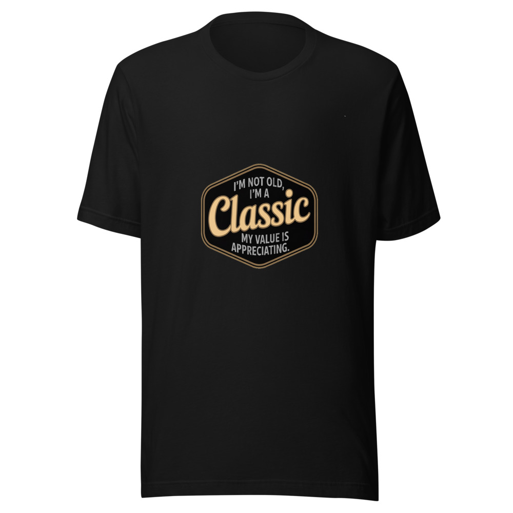 I'm not old, I'm a classic. My value is appreciating. - tshirt