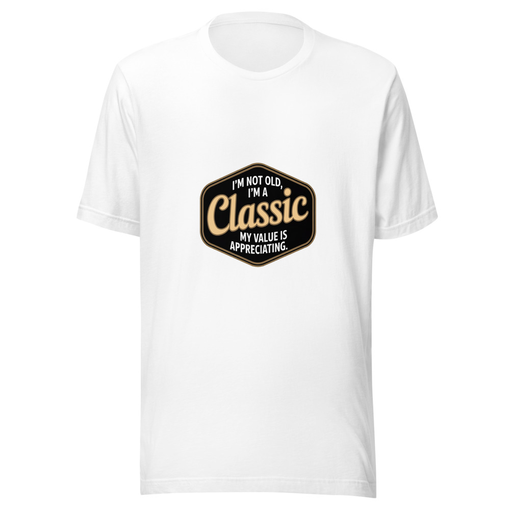 I'm not old, I'm a classic. My value is appreciating. - tshirt