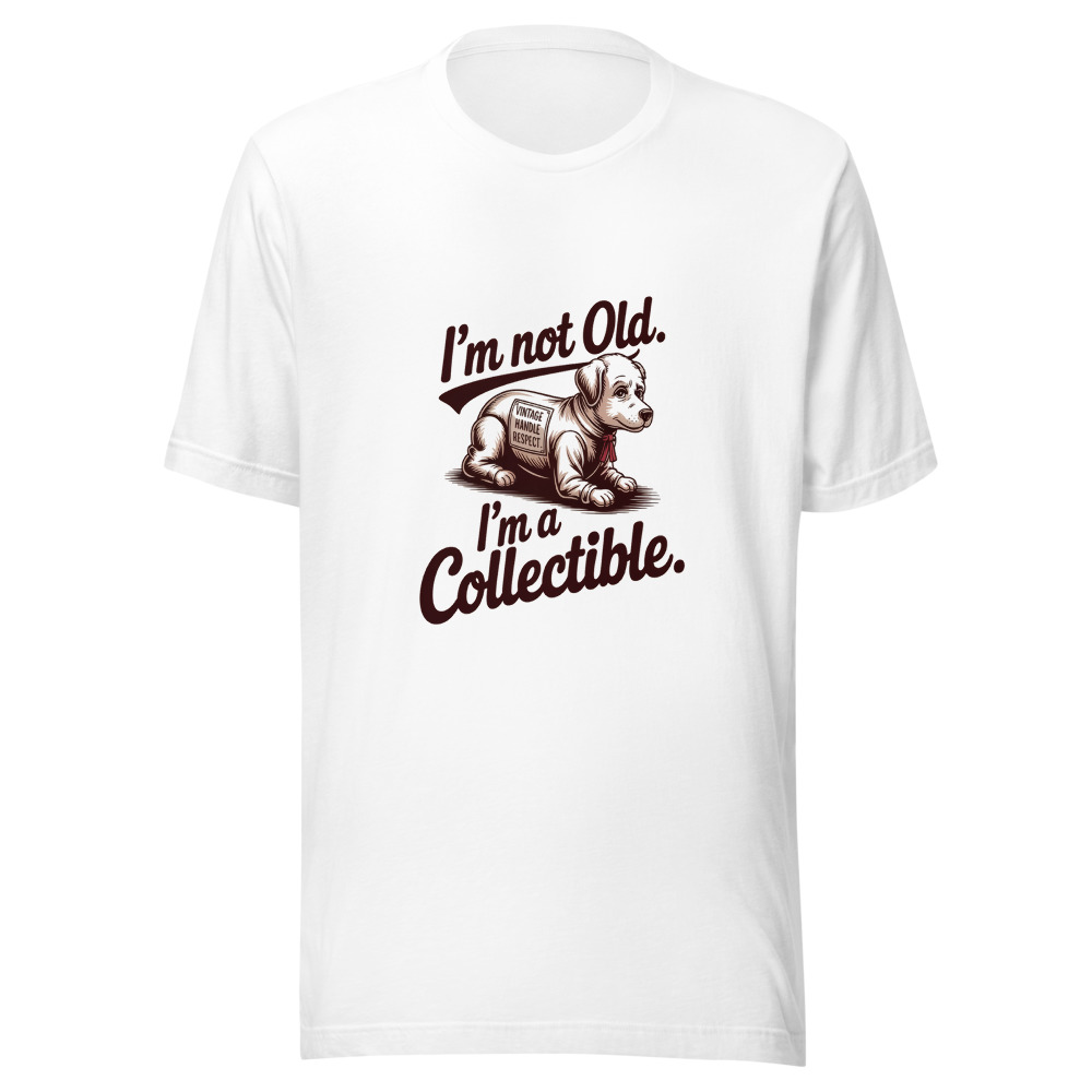 I'm Not Old. I'm a Collectible. - tshirt
