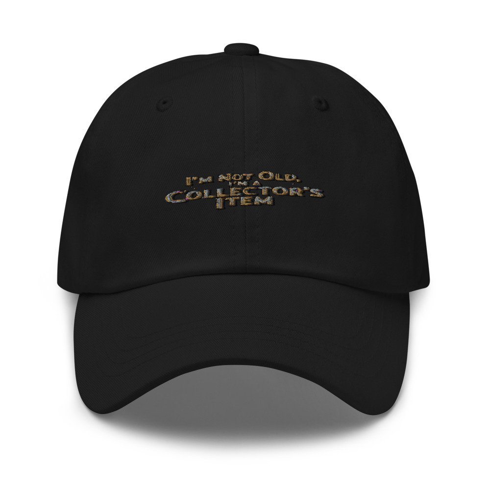 I'm Not Old, I'm a Collector's Item - hat