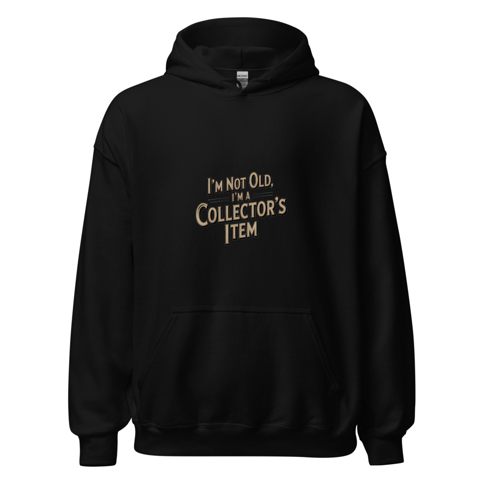 I'm Not Old, I'm a Collector's Item - hoodie