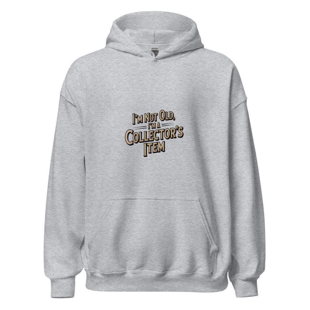 I'm Not Old, I'm a Collector's Item - hoodie