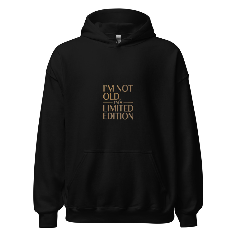 I'M NOT OLD, I'M A LIMITED EDITION - hoodie