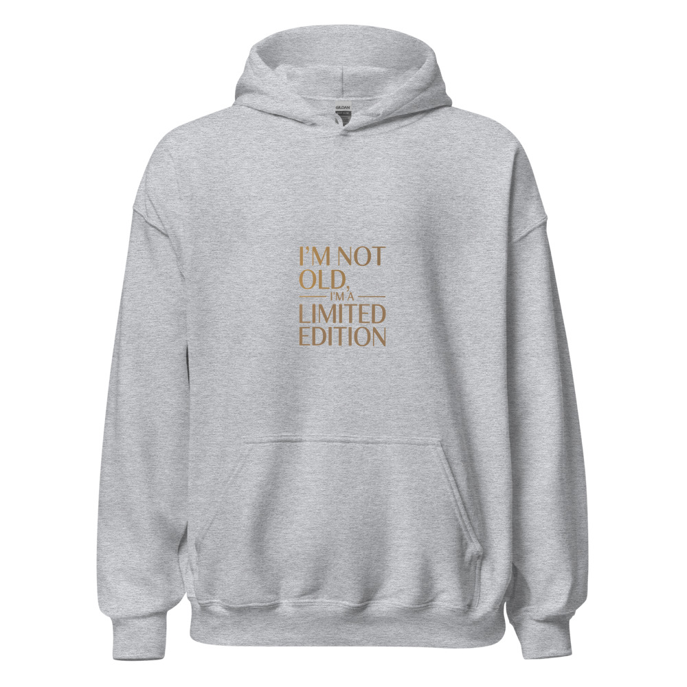 I'M NOT OLD, I'M A LIMITED EDITION - hoodie
