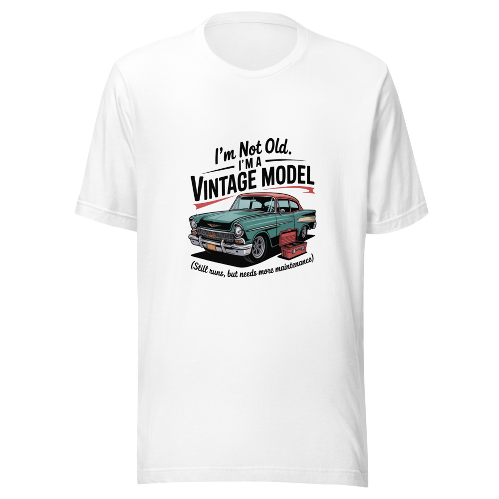 I'm Not Old, I'm a Vintage Model (Still Runs, but Needs More Maintenance) - tshirt