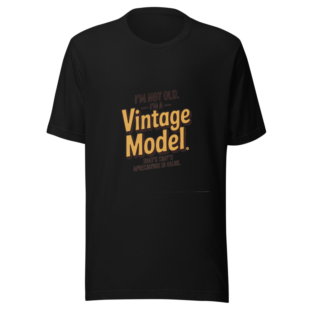I'm Not Old. I'm a Vintage Model That's Appreciating in Value. - tshirt