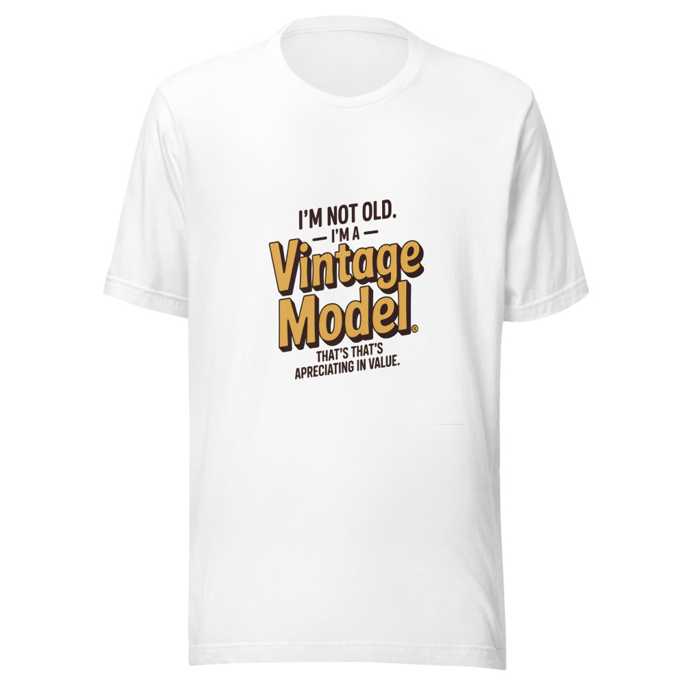 I'm Not Old. I'm a Vintage Model That's Appreciating in Value. - tshirt
