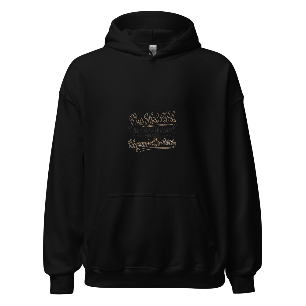 I'M NOT OLD, I'M A VINTAGE MODEL WITH UPGRADED FEATURES - hoodie