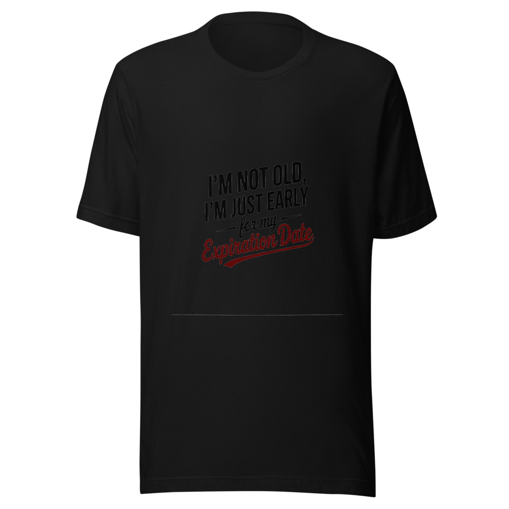 I'm Not Old, I'm Just Early For My Expiration Date - tshirt