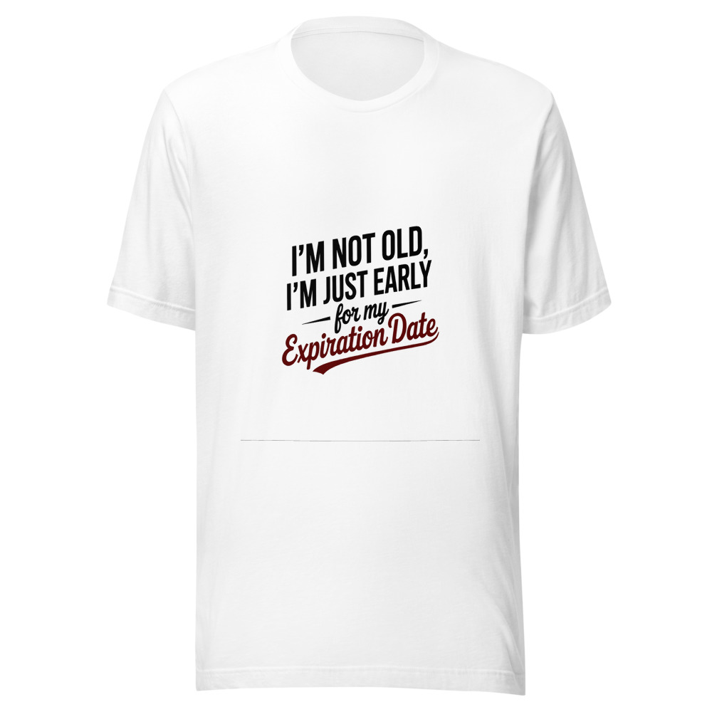 I'm Not Old, I'm Just Early For My Expiration Date - tshirt