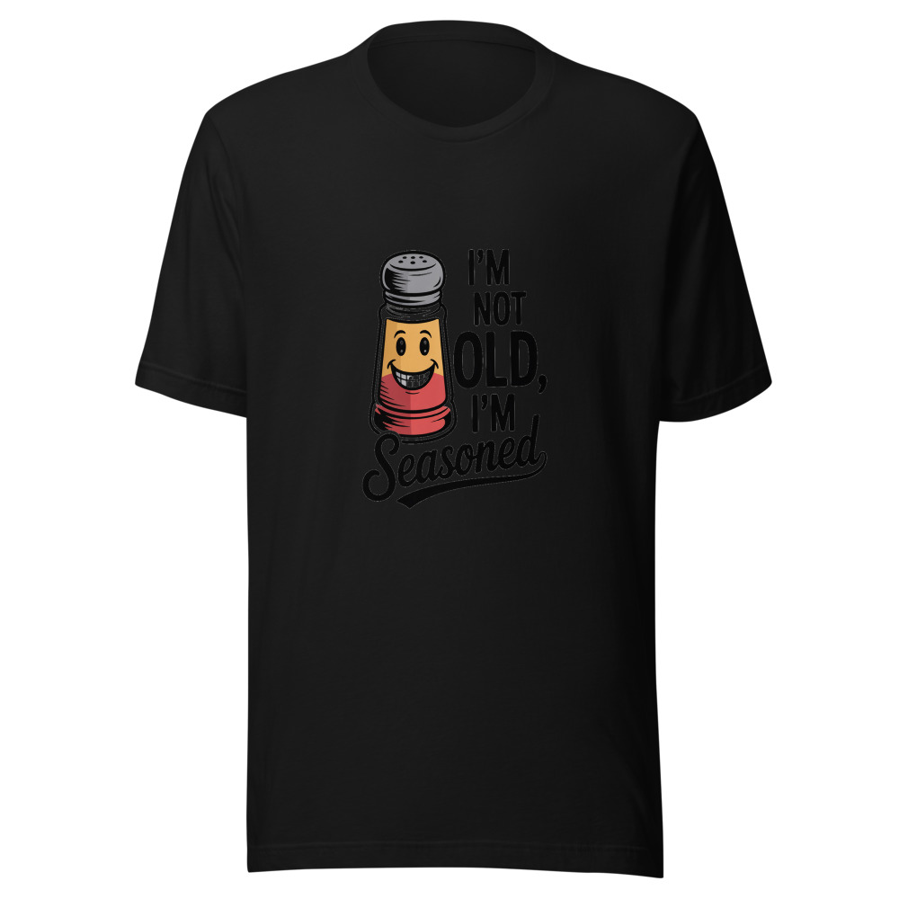I'm Not Old, I'm Seasoned - tshirt