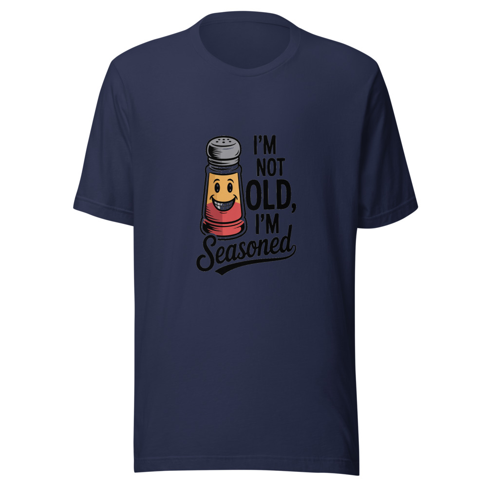 I'm Not Old, I'm Seasoned - tshirt