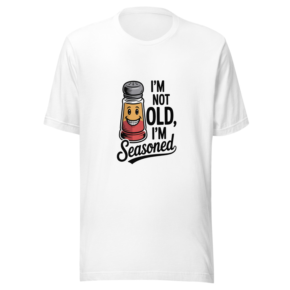 I'm Not Old, I'm Seasoned - tshirt