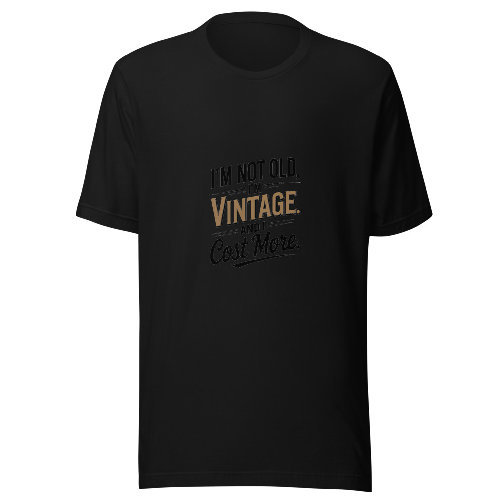 I'M NOT OLD, I'M VINTAGE. AND I COST MORE. - tshirt