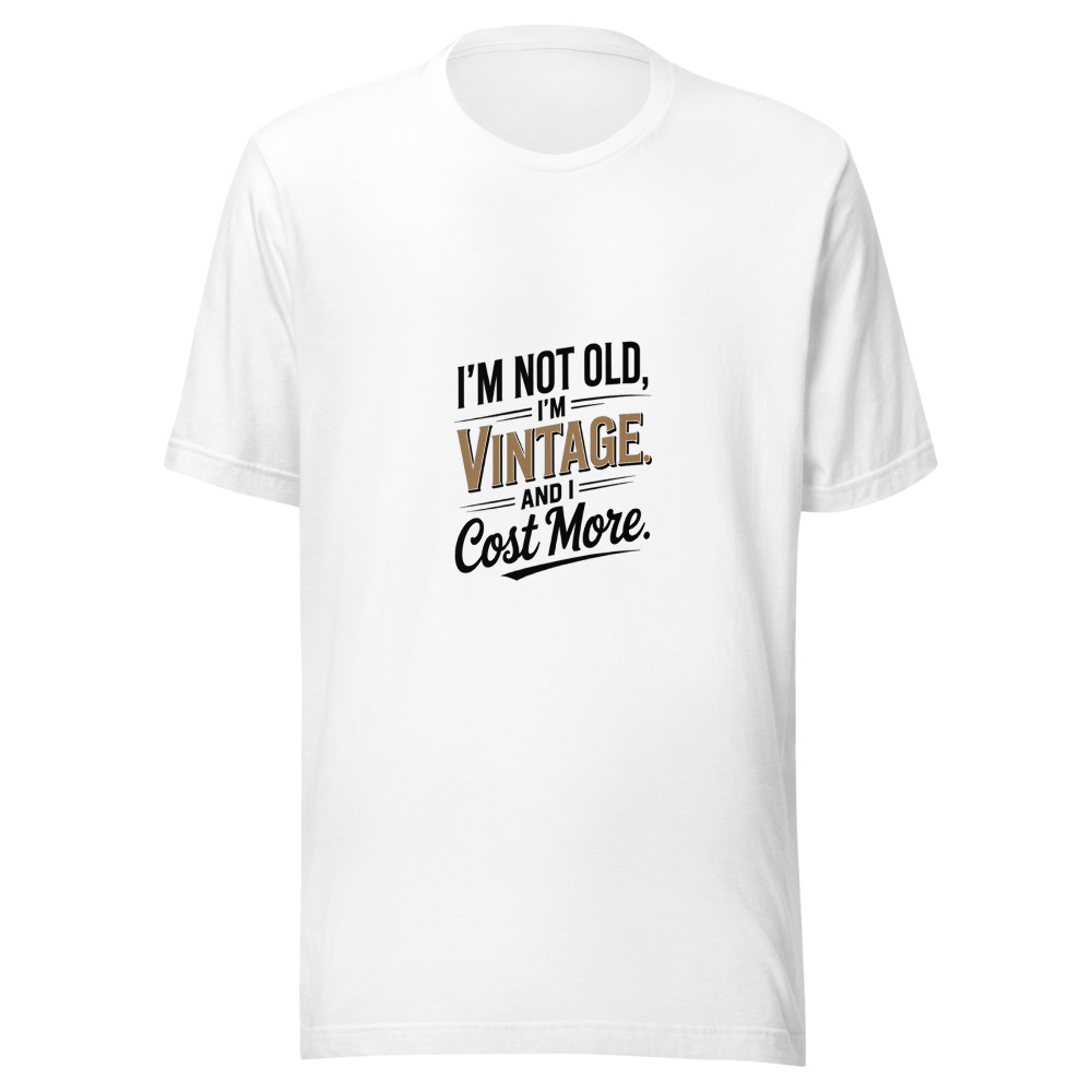 I'M NOT OLD, I'M VINTAGE. AND I COST MORE. - tshirt