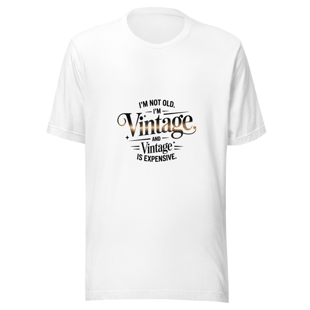 I'm Not Old. I'm Vintage. And Vintage Is Expensive. - tshirt