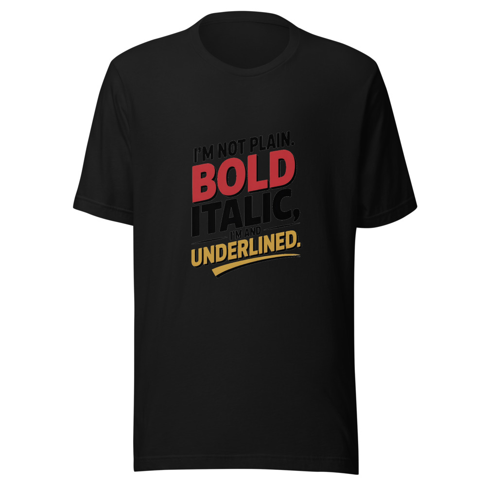I'm Not Plain Text. I'm Bold, Italic, and Underlined. - tshirt