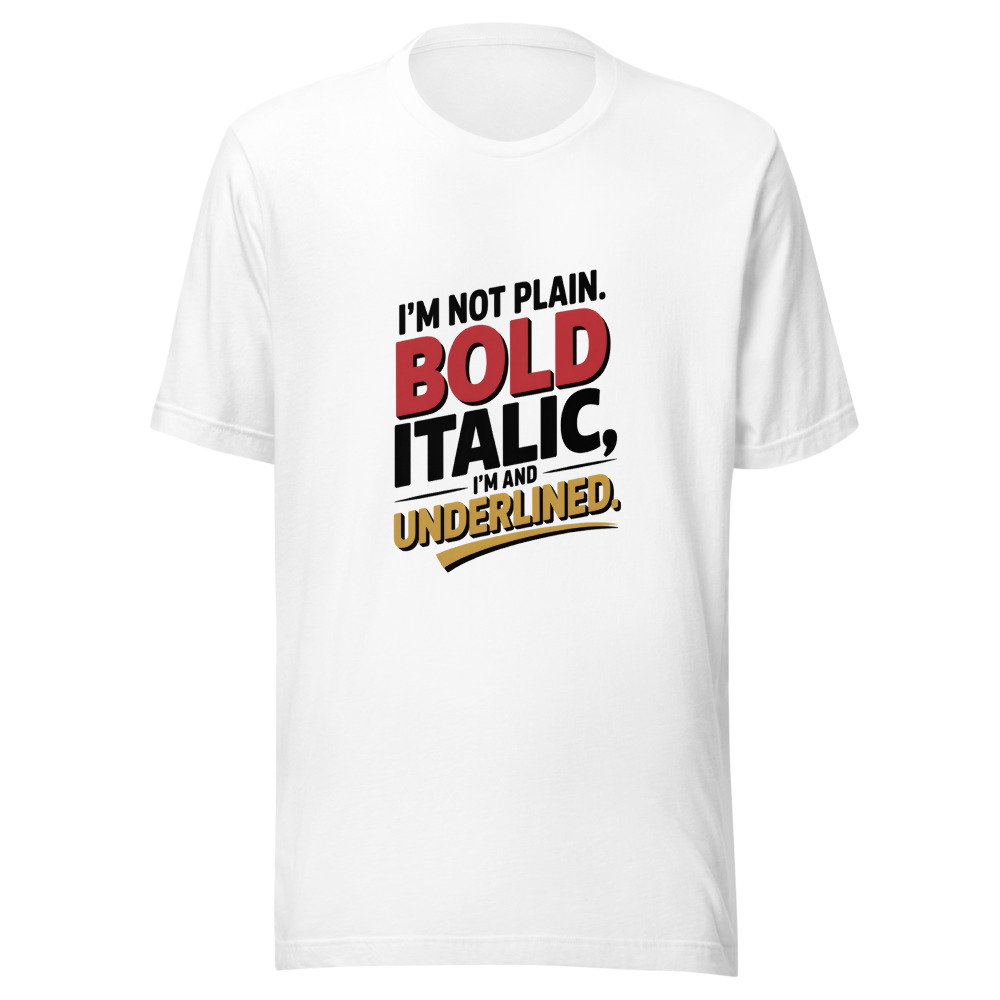 I'm Not Plain Text. I'm Bold, Italic, and Underlined. - tshirt