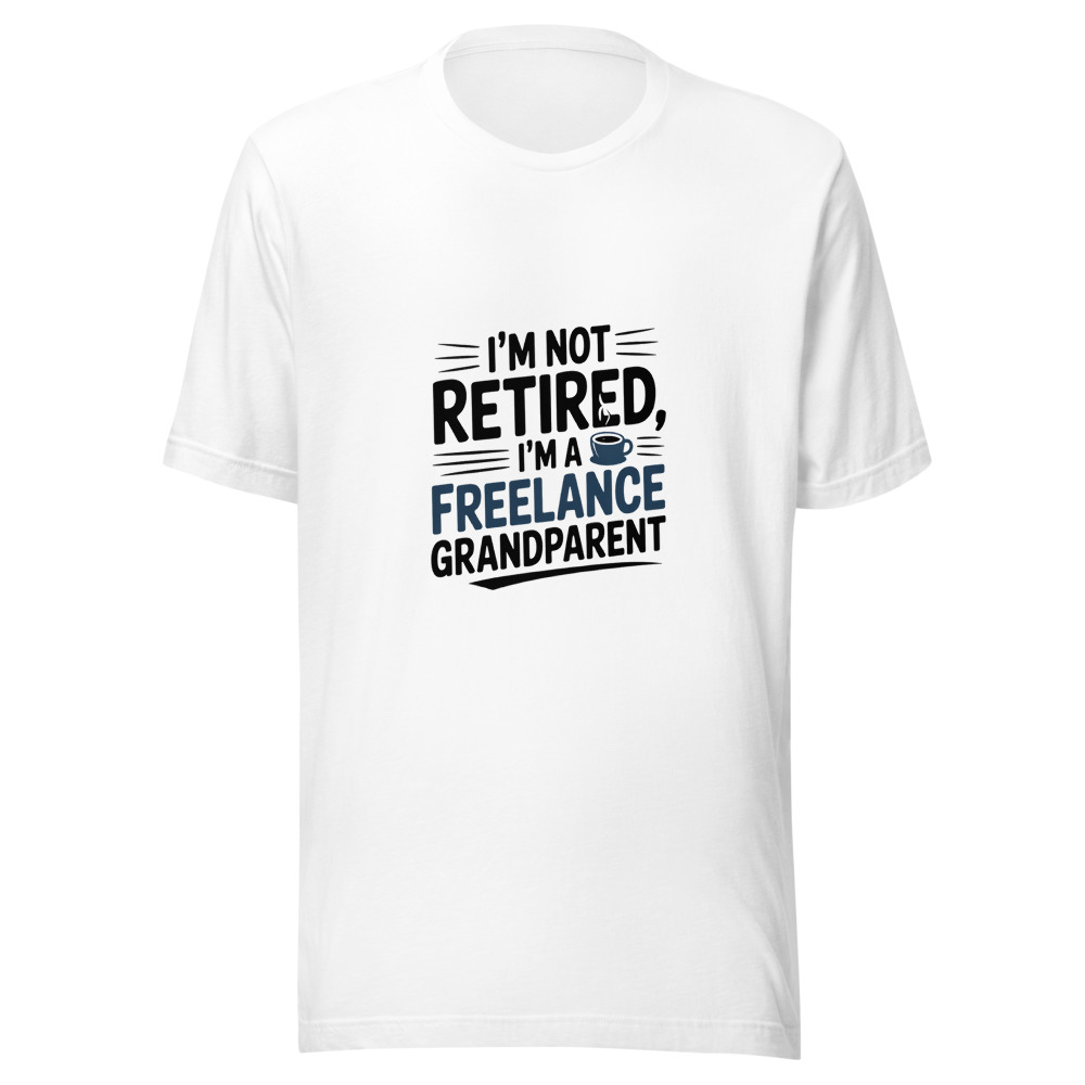 I'm Not Retired, I'm a Freelance Grandparent - tshirt