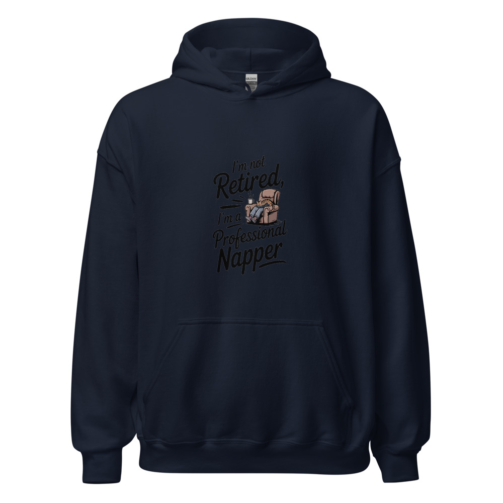 I'M NOT RETIRED, I'M A PROFESSIONAL NAPPER - hoodie