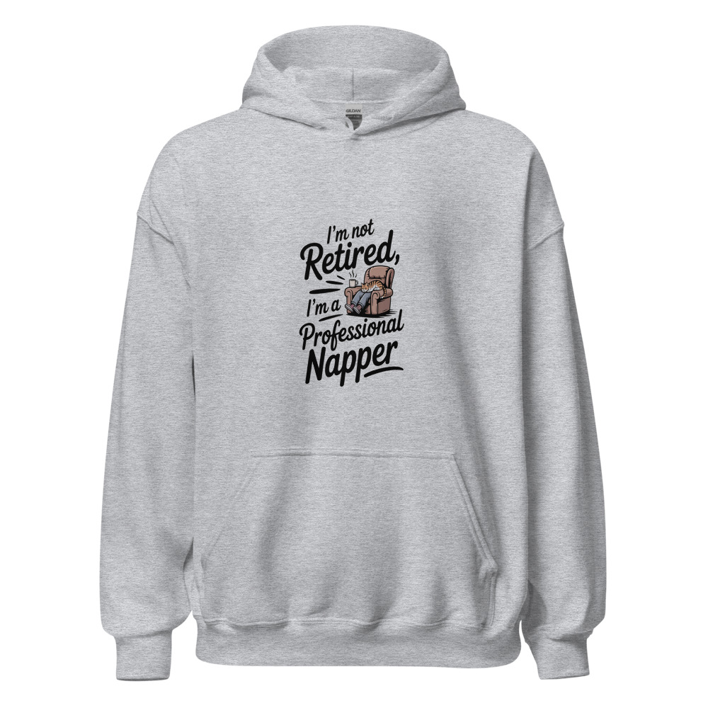 I'M NOT RETIRED, I'M A PROFESSIONAL NAPPER - hoodie