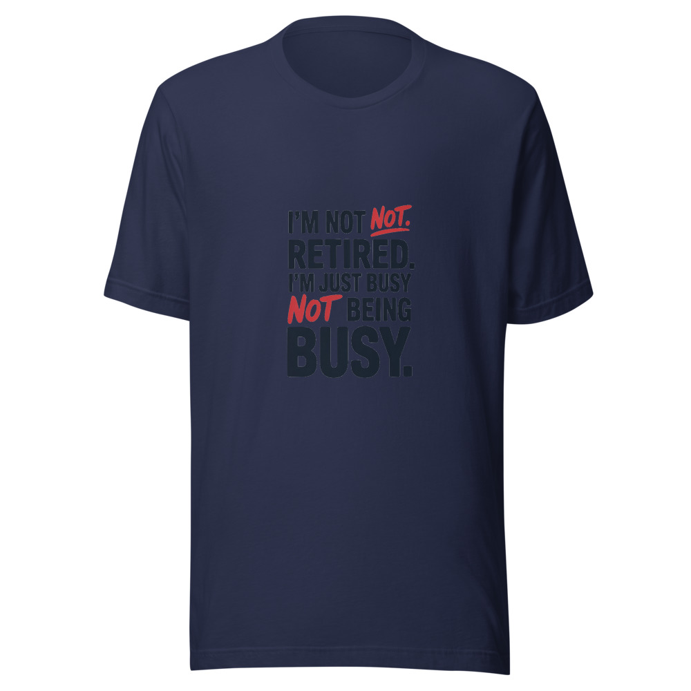 I'm Not Retired. I'm Just Busy Not Being Busy. - tshirt
