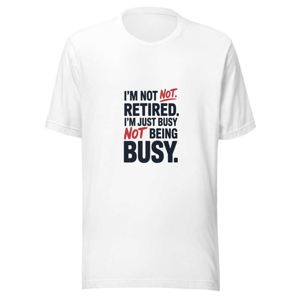 I'm Not Retired. I'm Just Busy Not Being Busy. - tshirt
