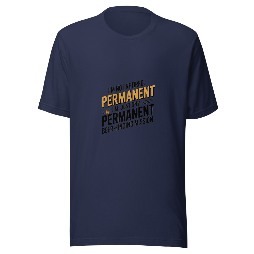 I'm Not Retired. I'm Just on a Permanent Beer-Finding Mission. - tshirt