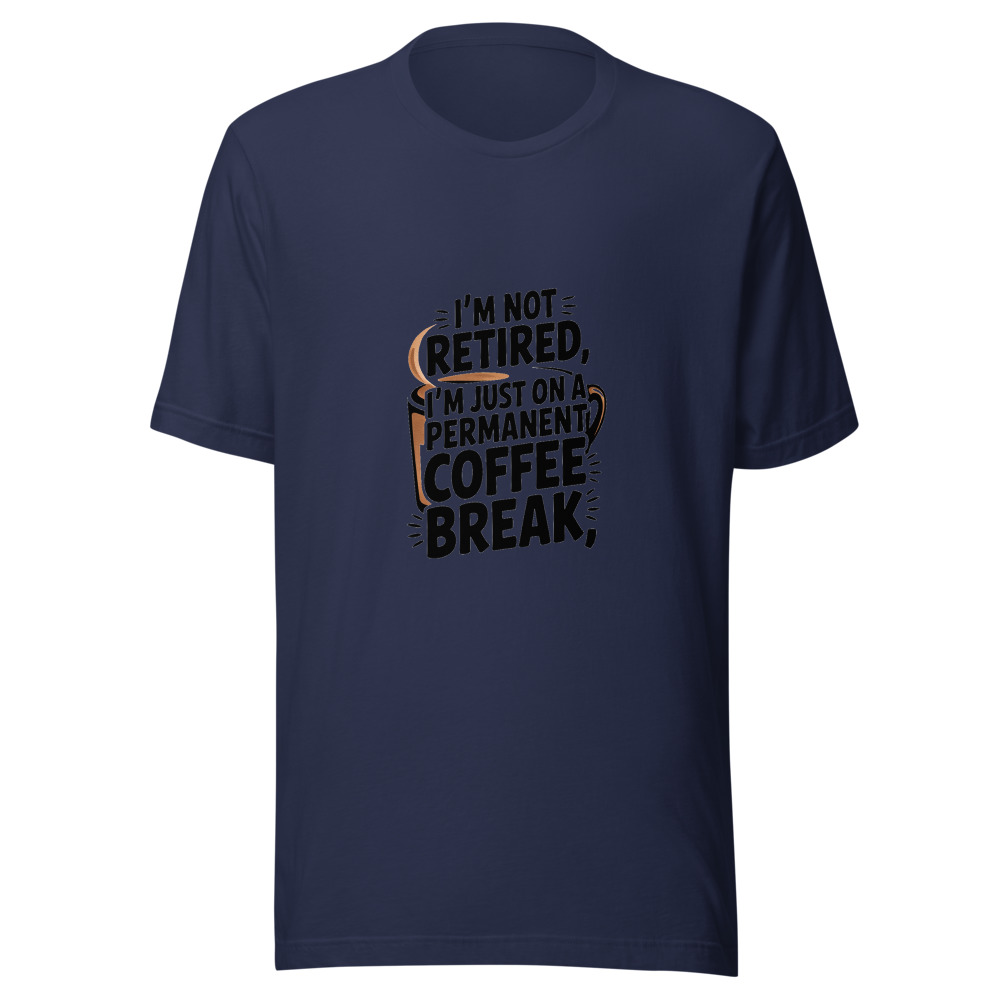 I'm Not Retired. I'm Just on a Permanent Coffee Break. - tshirt