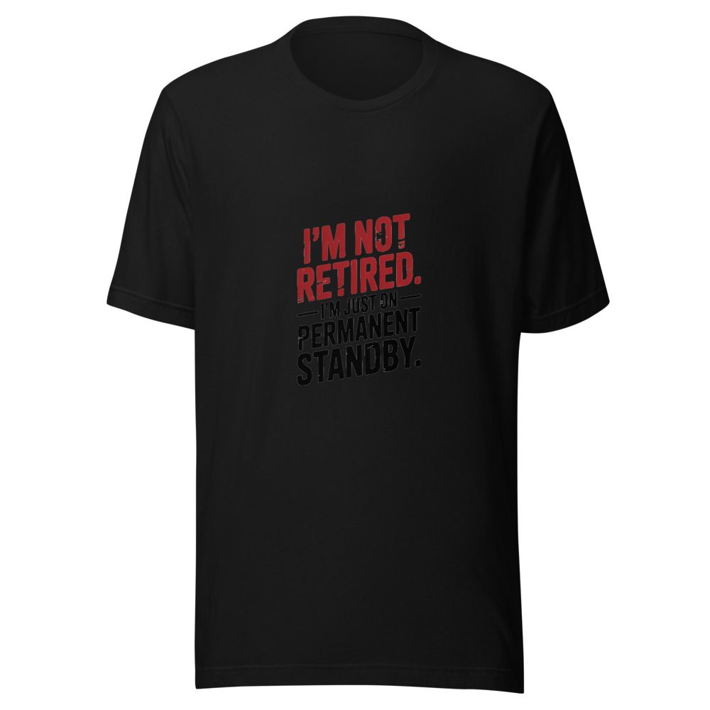 I'm Not Retired. I'm Just on Permanent Standby. - tshirt