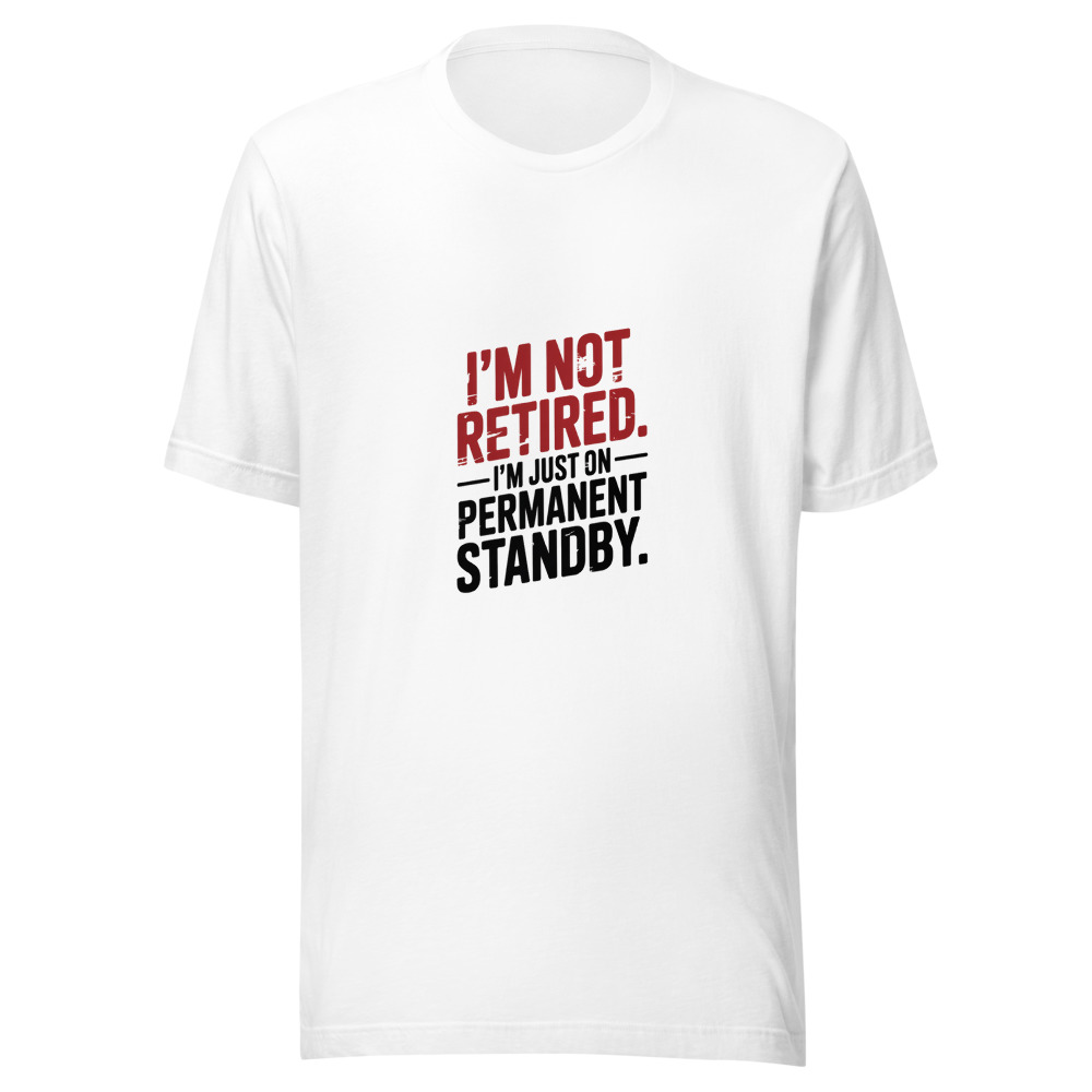 I'm Not Retired. I'm Just on Permanent Standby. - tshirt