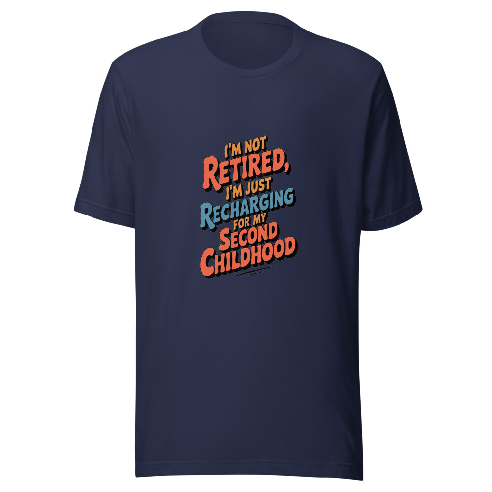 I'm Not Retired, I'm Just Recharging for My Second Childhood - tshirt