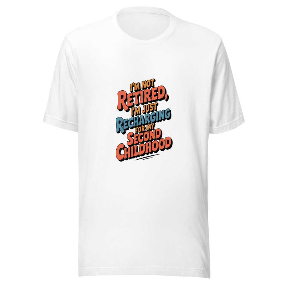 I'm Not Retired, I'm Just Recharging for My Second Childhood - tshirt