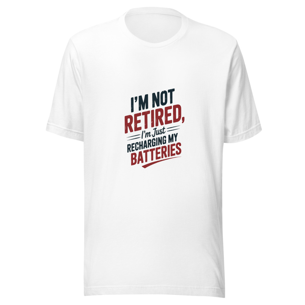 I'm Not Retired, I'm Just Recharging My Batteries - tshirt