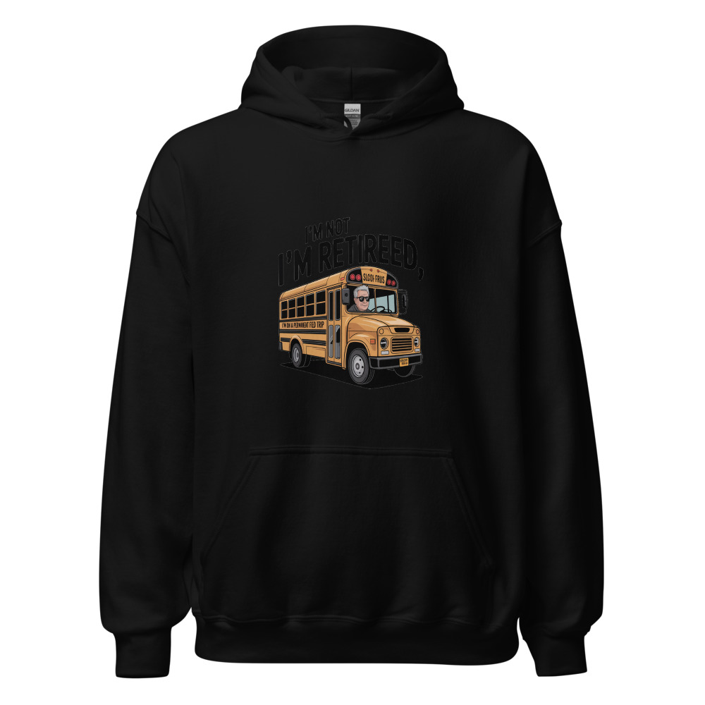 I'M NOT RETIRED, I'M ON A PERMANENT FIELD TRIP - hoodie
