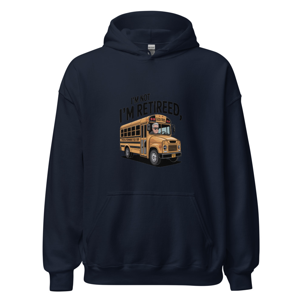I'M NOT RETIRED, I'M ON A PERMANENT FIELD TRIP - hoodie