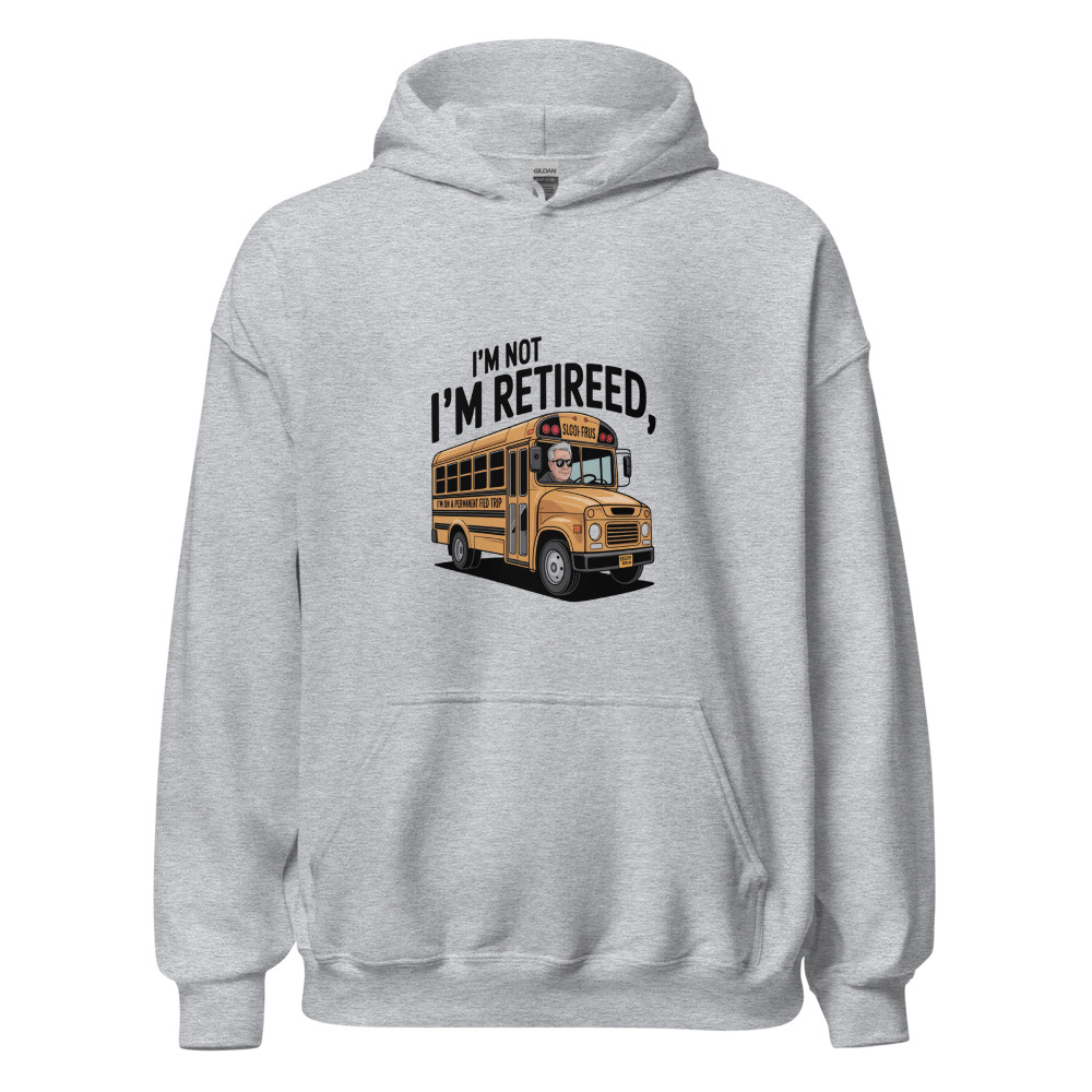 I'M NOT RETIRED, I'M ON A PERMANENT FIELD TRIP - hoodie
