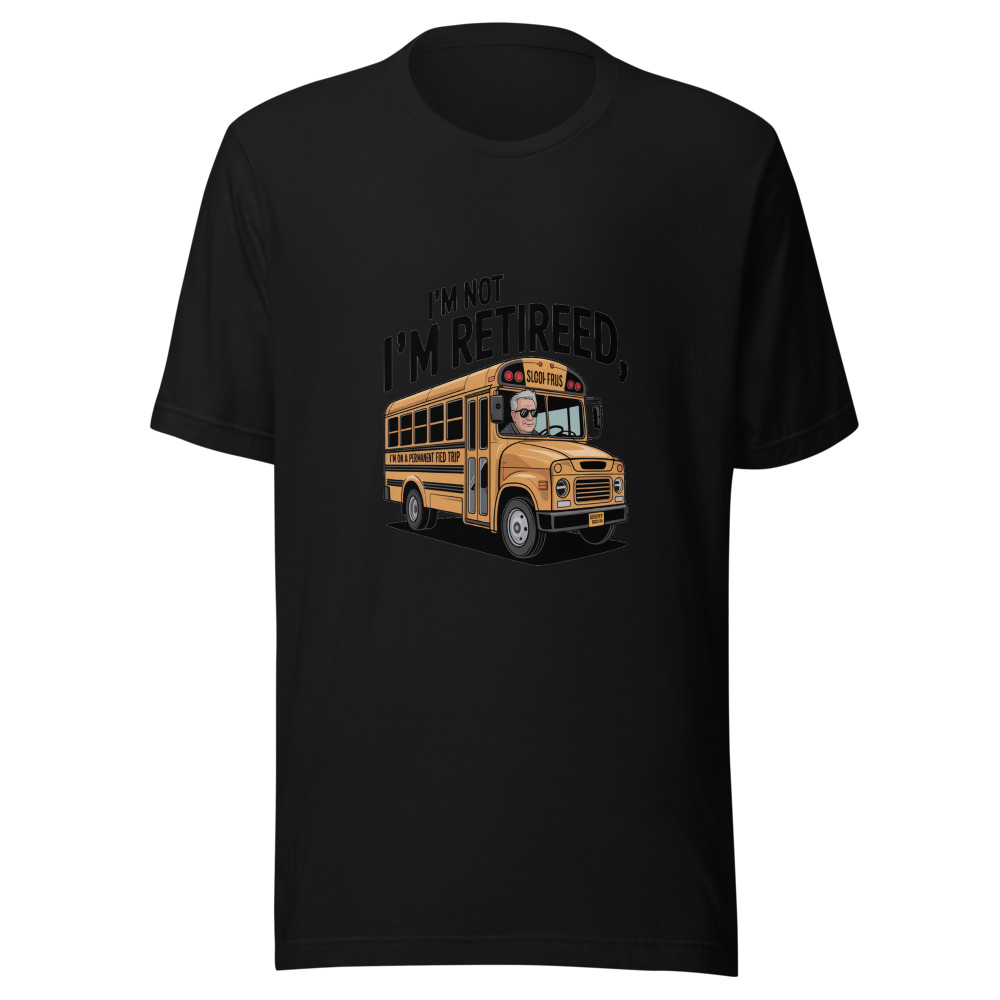 I'M NOT RETIRED, I'M ON A PERMANENT FIELD TRIP - tshirt