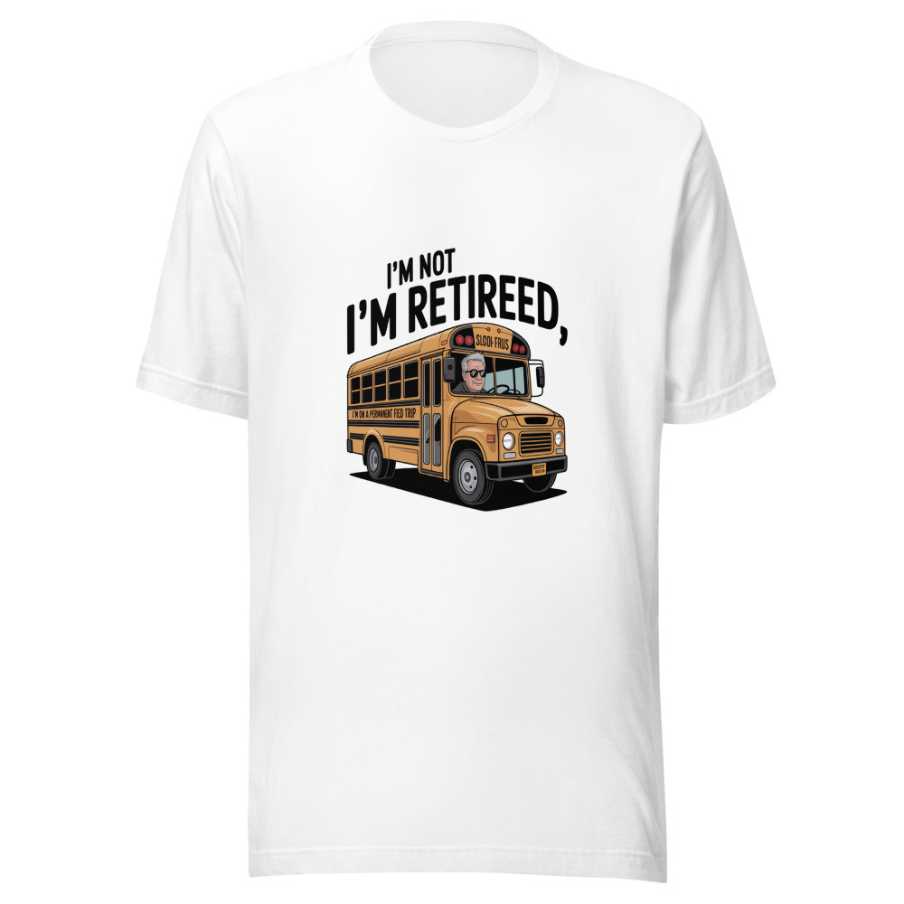 I'M NOT RETIRED, I'M ON A PERMANENT FIELD TRIP - tshirt