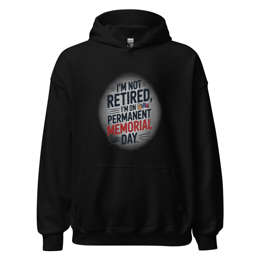 I'M NOT RETIRED, I'M ON PERMANENT MEMORIAL DAY - hoodie