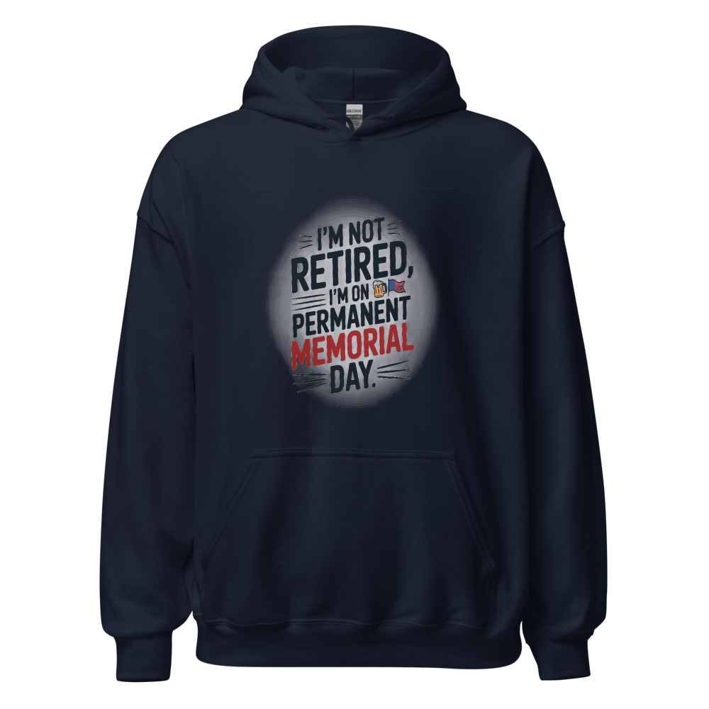 I'M NOT RETIRED, I'M ON PERMANENT MEMORIAL DAY - hoodie