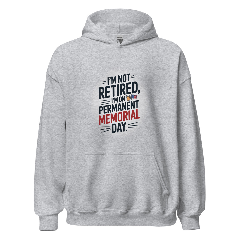 I'M NOT RETIRED, I'M ON PERMANENT MEMORIAL DAY - hoodie