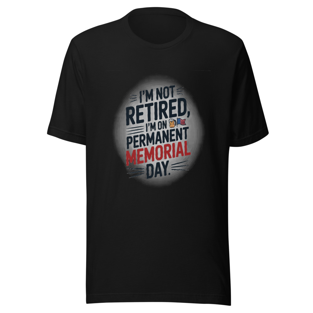 I'M NOT RETIRED, I'M ON PERMANENT MEMORIAL DAY - tshirt
