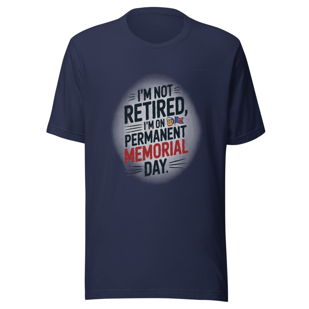 I'M NOT RETIRED, I'M ON PERMANENT MEMORIAL DAY - tshirt