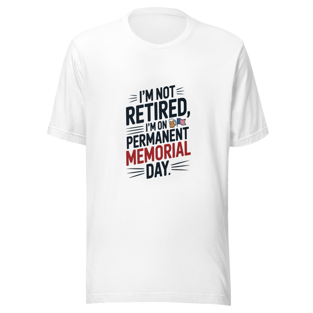 I'M NOT RETIRED, I'M ON PERMANENT MEMORIAL DAY - tshirt