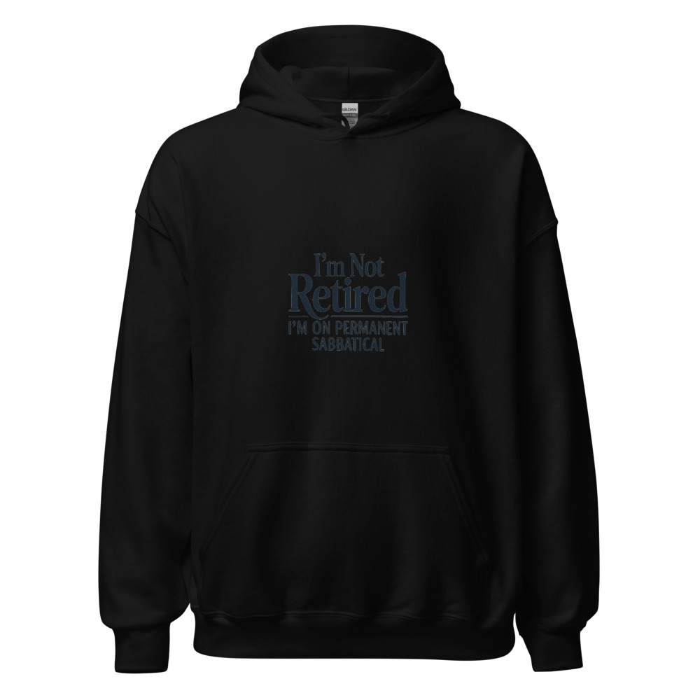 I'M NOT RETIRED, I'M ON PERMANENT SABBATICAL - hoodie