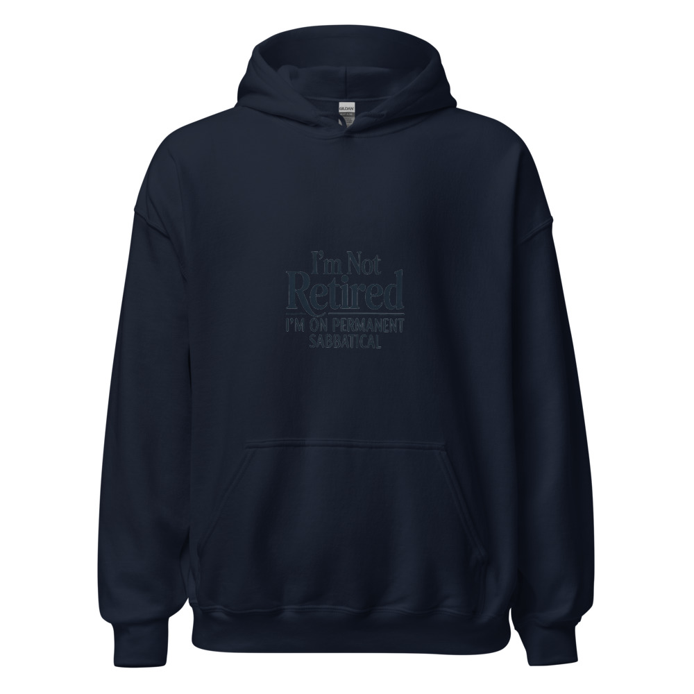 I'M NOT RETIRED, I'M ON PERMANENT SABBATICAL - hoodie