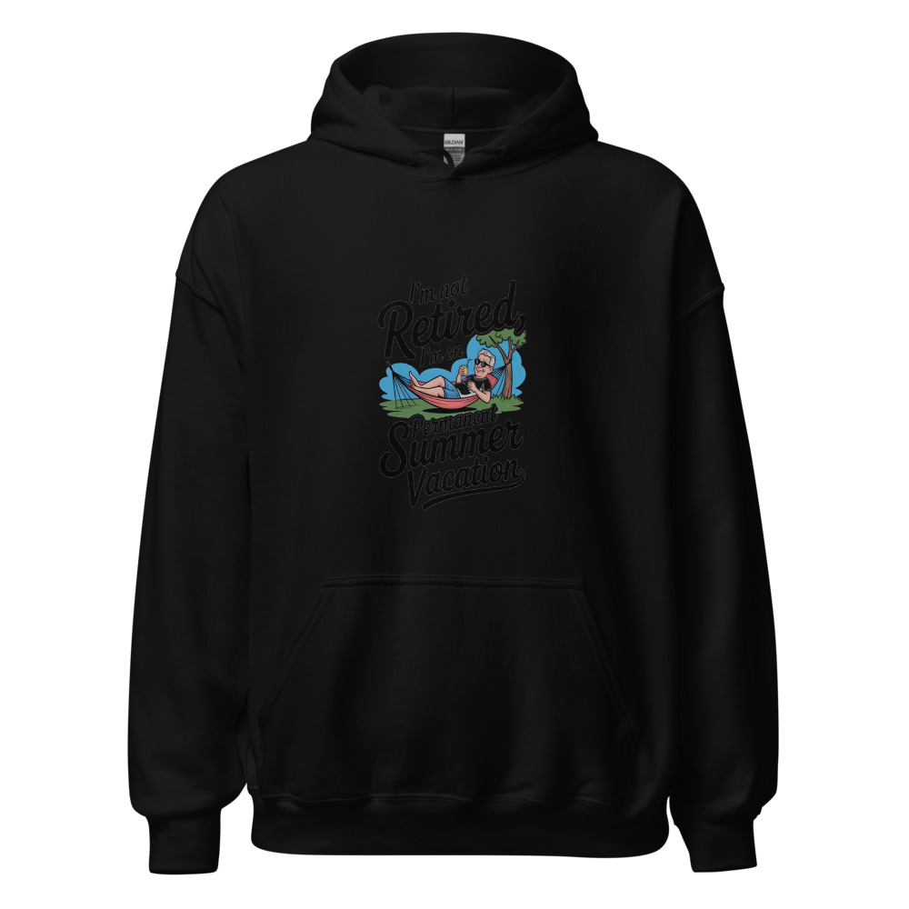 I'M NOT RETIRED, I'M ON PERMANENT SUMMER VACATION - hoodie
