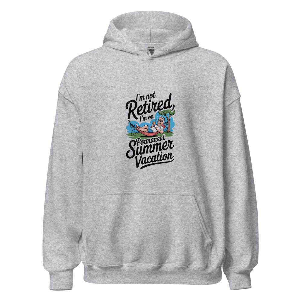 I'M NOT RETIRED, I'M ON PERMANENT SUMMER VACATION - hoodie