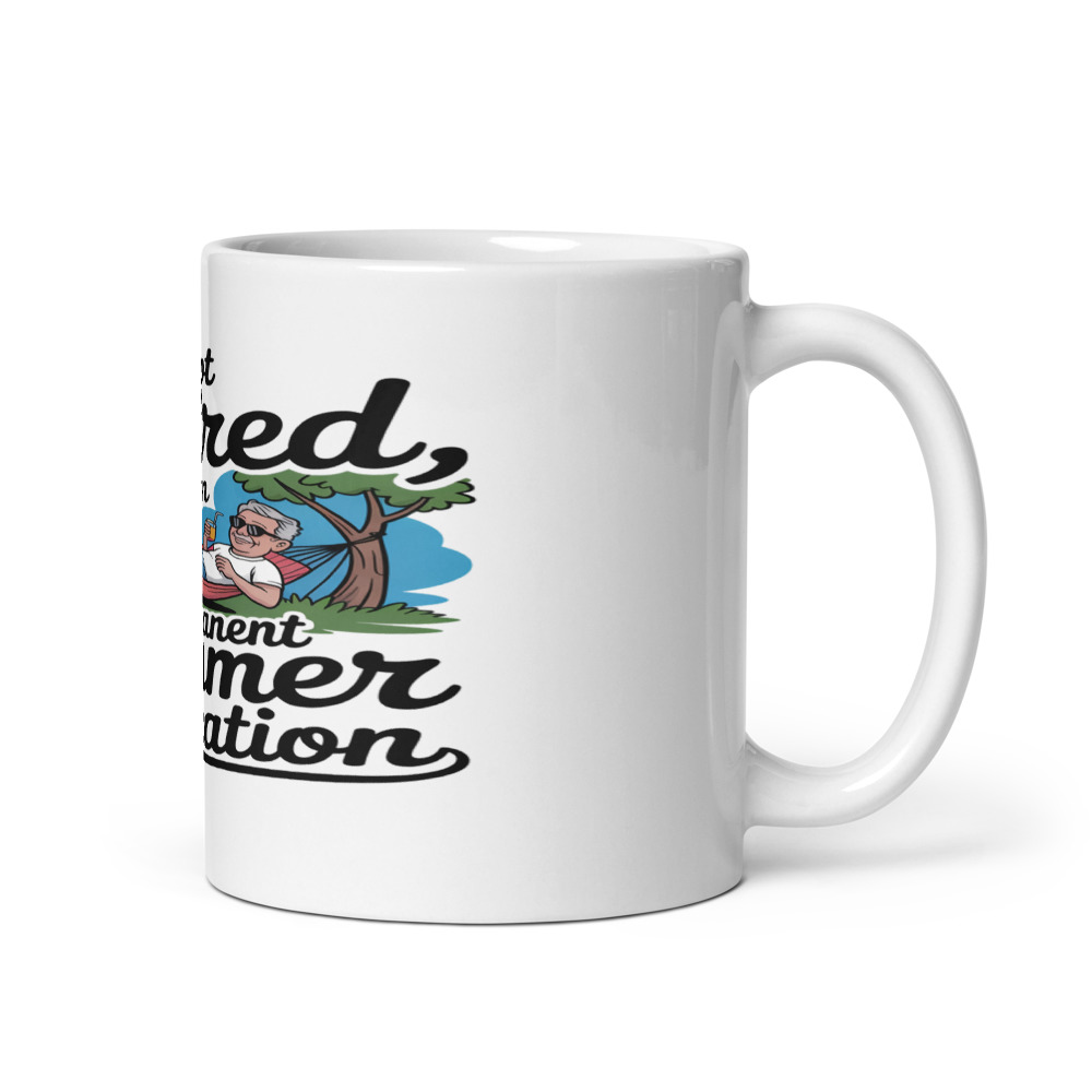 I'M NOT RETIRED, I'M ON PERMANENT SUMMER VACATION - mug